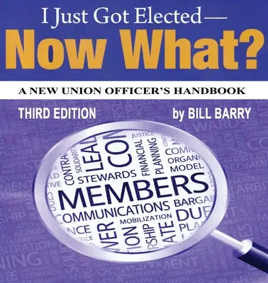 I Just Got Elected, Now What ? a New Union Officer's Handbook 3rd Edition (Je viens d'être élu, et maintenant ?) - I Just Got Elected, Now What? a New Union Officer's Handbook 3rd Edition