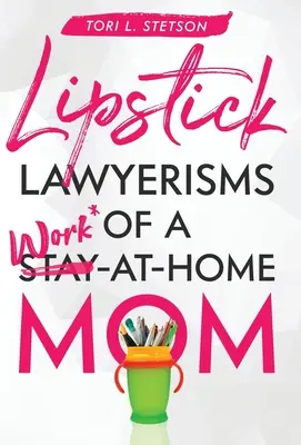 Lipstick Lawyerisms of a Work-at-Home Mom (en anglais) - Lipstick Lawyerisms of a Work-at-Home Mom