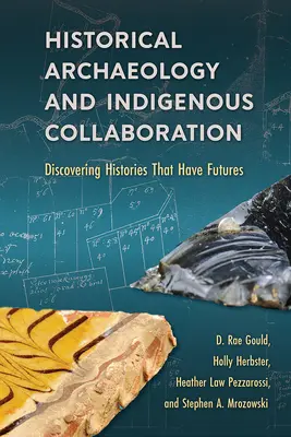 Archéologie historique et collaboration indigène : Découvrir des histoires porteuses d'avenir - Historical Archaeology and Indigenous Collaboration: Discovering Histories That Have Futures