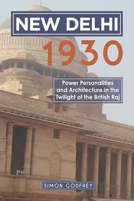 New Delhi 1930 : Pouvoir, personnalités et architecture au crépuscule du Raj britannique - New Delhi 1930: Power, Personalities and Architecture in the Twilight of the British Raj