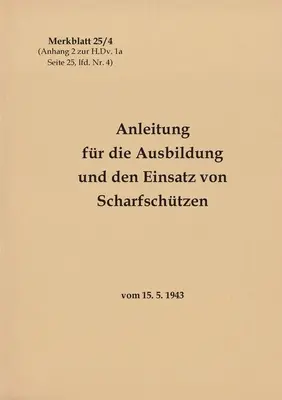 Merkblatt 25/4 Anleitung fr die Ausbildung und den Einsatz von Scharfschtzen : vom 15. 5. 1943 - Neuauflage 2021 - Merkblatt 25/4 Anleitung fr die Ausbildung und den Einsatz von Scharfschtzen: vom 15. 5. 1943 - Neuauflage 2021