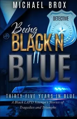 Being Black N Blue : Trente-cinq ans en bleu : les récits de triomphes et de tragédies d'un vétéran noir de la police de Los Angeles - La vraie vie - Being Black N Blue: Thirty-Five Years in Blue a Black LAPD Veteran's Stories of Triumph and Tragedies-The Real Deal