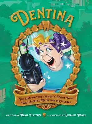 Dentina : L'histoire plus ou moins vraie d'une fée des dents qui a cessé de croire aux enfants - Dentina: The Kind-of-True Tale of a Tooth Fairy Who Stopped Believing in Children