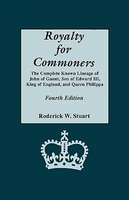 Royalty for Commoners. The Complete Known Lineage of John of Gaunt, Son of Edward III, King of England, and Queen Philippa. Quatrième édition - Royalty for Commoners. the Complete Known Lineage of John of Gaunt, Son of Edward III, King of England, and Queen Philippa. Fourth Edition