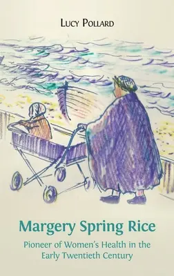 Margery Spring Rice : Pionnière de la santé des femmes au début du XXe siècle - Margery Spring Rice: Pioneer of Women's Health in the Early Twentieth Century