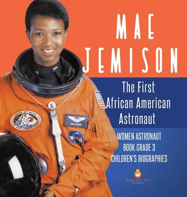 Mae Jemison : La première astronaute afro-américaine - Livre sur les femmes astronautes 3e année - Biographies d'enfants - Mae Jemison: The First African American Astronaut - Women Astronaut Book Grade 3 - Children's Biographies