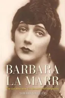 Barbara La Marr : La fille qui était trop belle pour Hollywood - Barbara La Marr: The Girl Who Was Too Beautiful for Hollywood
