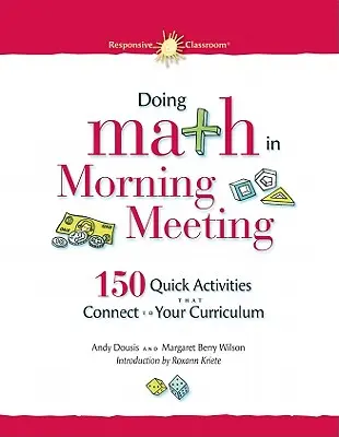 Faire des maths pendant la réunion du matin : 150 activités rapides qui s'inscrivent dans votre programme scolaire - Doing Math in Morning Meeting: 150 Quick Activities That Connect to Your Curriculum