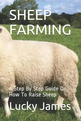 L'élevage de moutons : L'élevage des moutons : un guide pas à pas pour élever des moutons - Sheep Farming: A Step By Step Guide On How To Raise Sheep