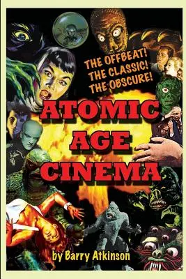 Le cinéma de l'ère atomique : le décalé, le classique et l'obscur - Atomic Age Cinema The Offbeat, the Classic and the Obscure