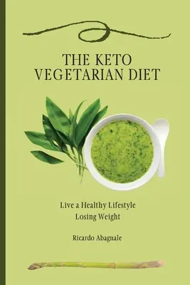Le régime céto-végétarien : Vivez un mode de vie sain en perdant du poids - The Keto Vegetarian Diet: Live a Healthy Lifestyle Losing Weight