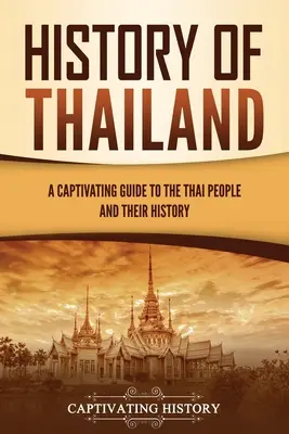 Histoire de la Thaïlande : Un guide captivant sur le peuple thaïlandais et son histoire - History of Thailand: A Captivating Guide to the Thai People and Their History