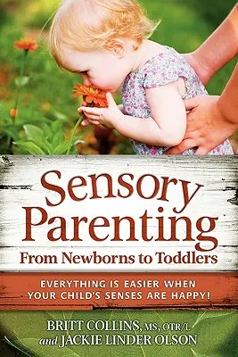 L'éducation sensorielle, des nouveau-nés aux tout-petits : Tout est plus facile quand les sens de votre enfant sont heureux ! - Sensory Parenting, from Newborns to Toddlers: Everything Is Easier When Your Child's Senses Are Happy!
