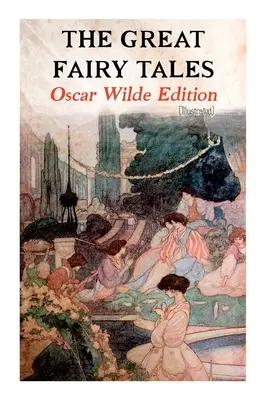 Les grands contes de fées - Édition Oscar Wilde (illustrée) : Le Prince Heureux, Le Rossignol et la Rose, L'Ami dévoué, Le Géant égoïste, L'Ami de l'amour, L'Ami de l'amour, L'Ami de l'amour. - The Great Fairy Tales - Oscar Wilde Edition (Illustrated): The Happy Prince, The Nightingale and the Rose, The Devoted Friend, The Selfish Giant, The