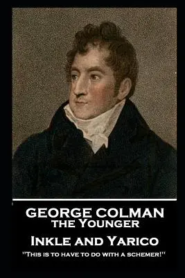 George Colman - Inkle et Yarico : « Il s'agit d'avoir affaire à un intrigant ». - George Colman - Inkle and Yarico: 'This is to have to do with a schemer!''