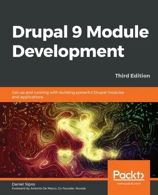 Développement de modules Drupal 9 - Troisième édition : Pour être opérationnel et construire des modules et des applications Drupal puissants - Drupal 9 Module Development - Third Edition: Get up and running with building powerful Drupal modules and applications