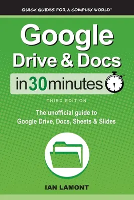 Google Drive & Docs en 30 minutes : Le guide non officiel de Google Drive, Docs, Sheets et Slides - Google Drive & Docs In 30 Minutes: The unofficial guide to Google Drive, Docs, Sheets & Slides