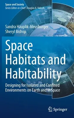 Habitats spatiaux et habitabilité : Conception d'environnements isolés et confinés sur Terre et dans l'espace - Space Habitats and Habitability: Designing for Isolated and Confined Environments on Earth and in Space