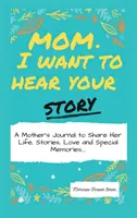 Maman, je veux entendre ton histoire : Le journal d'une mère pour partager sa vie, ses histoires, son amour et ses souvenirs. - Mom, I Want To Hear Your Story: A Mother's Journal To Share Her Life, Stories, Love And Special Memories