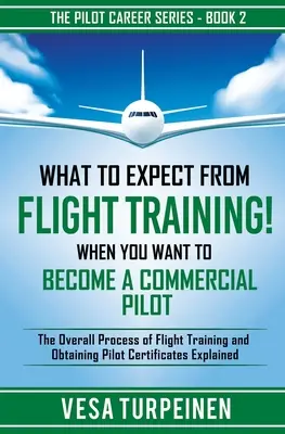 Que peut-on attendre d'une formation au pilotage ? Quand on veut devenir pilote professionnel : Le processus global de formation au pilotage et d'obtention du brevet de pilote - What to Expect from Flight Training! When You Want to Become a Commercial Pilot: The Overall Process of Flight Training and Obtaining Pilot Certificat