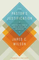 La justification du pasteur : Appliquer l'œuvre de Christ dans votre vie et votre ministère - The Pastor's Justification: Applying the Work of Christ in Your Life and Ministry