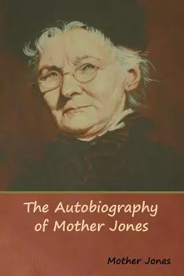 L'autobiographie de Mother Jones - The Autobiography of Mother Jones