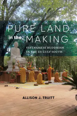 Terre pure en devenir : Le bouddhisme vietnamien dans le sud du Golfe des États-Unis - Pure Land in the Making: Vietnamese Buddhism in the Us Gulf South