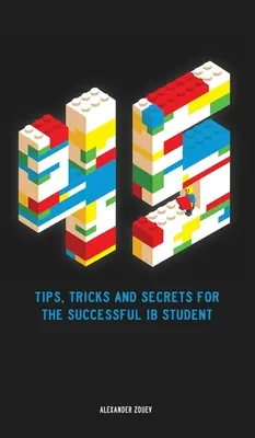 45 conseils, astuces et secrets pour la réussite des élèves du Baccalauréat International (IB) - 45 Tips, Tricks, and Secrets for the Successful International Baccalaureate [IB] Student