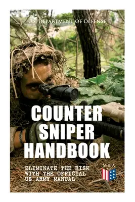 Manuel du contre-sniper - Éliminez les risques grâce au manuel officiel de l'armée américaine : Équipement, fusils, munitions, bruit et bouche à feu adaptés au contre-sniping - Counter Sniper Handbook - Eliminate the Risk with the Official US Army Manual: Suitable Countersniping Equipment, Rifles, Ammunition, Noise and Muzzle