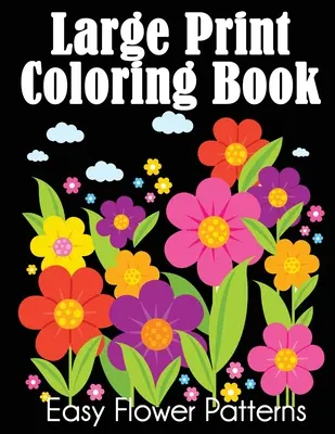 Livre de coloriage en gros caractères : Motifs de fleurs faciles - Large Print Coloring Book: Easy Flower Patterns