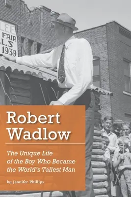 Robert Wadlow : La vie unique du garçon qui devint l'homme le plus grand du monde - Robert Wadlow: The Unique Life of the Boy Who Became the World's Tallest Man