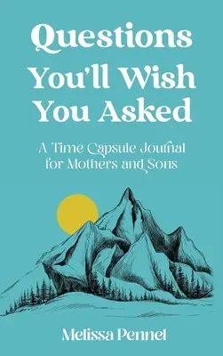 Questions que vous souhaiteriez avoir posées : Un journal capsule temporelle pour les mères et les fils - Questions You'll Wish You Asked: A Time Capsule Journal for Mothers and Sons