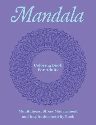 Livre de coloriage Mandala pour adultes : Livre d'activités de pleine conscience, de gestion du stress et d'inspiration - Mandala Coloring Book For Adults: Mindfulness, Stress Management and Inspiration Activity Book