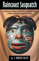 Raincoast Sasquatch : Les preuves de l'existence du Bigfoot/Sasquatch dans les traditions indiennes - Raincoast Sasquatch: Bigfoot/Sasquatch Evidence from Indian Lore