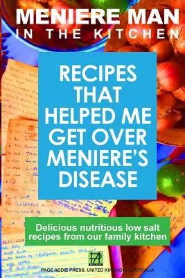 L'homme de Ménière dans la cuisine : Les recettes qui m'ont aidé à surmonter la maladie de Ménière - Meniere Man In The Kitchen: Recipes That Helped Me Get Over Meniere's