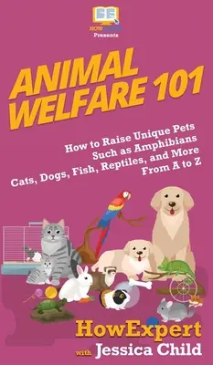 Le bien-être animal 101 : Comment élever des animaux de compagnie uniques tels que les amphibiens, les chats, les chiens, les poissons, les reptiles, et plus encore de A à Z - Animal Welfare 101: How to Raise Unique Pets Such as Amphibians, Cats, Dogs, Fish, Reptiles, and More From A to Z