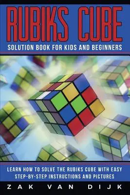 Rubiks Cube Solution Book for Kids and Beginners : Apprenez à résoudre le Rubiks Cube avec des instructions et des images étape par étape. - Rubiks Cube Solution Book for Kids and Beginners: Learn How to Solve the Rubiks Cube with Easy Step-by-Step Instructions and Pictures