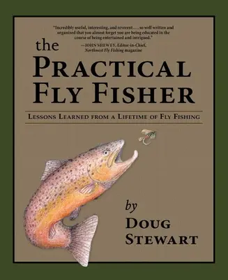 Le pêcheur à la mouche pratique : Leçons tirées d'une vie de pêche à la mouche - The Practical Fly Fisher: Lessons Learned from a Lifetime of Fly Fishing