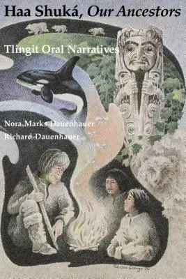 Haa Shuk, nos ancêtres : Récits oraux tlingits - Haa Shuk, Our Ancestors: Tlingit Oral Narratives