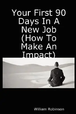 Vos 90 premiers jours dans un nouvel emploi (Comment avoir un impact) - Your First 90 Days in a New Job (How to Make an Impact)