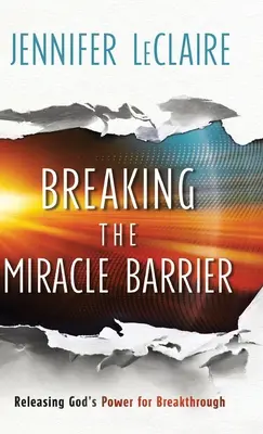 Briser la barrière des miracles : Libérer la puissance de Dieu pour une percée - Breaking the Miracle Barrier: Releasing God's Power for Breakthrough