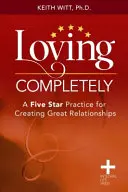 Loving Completely : Une pratique à cinq étoiles pour créer des relations formidables - Loving Completely: A Five Star Practice for Creating Great Relationships