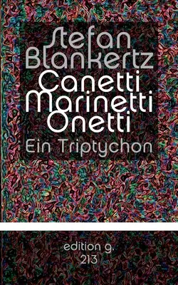 Canetti Marinetti Onetti : Un triptyque - Canetti Marinetti Onetti: Ein Triptychon