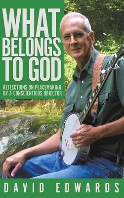 Ce qui appartient à Dieu : Réflexions sur le rétablissement de la paix par un objecteur de conscience - What Belongs to God: Reflections on Peacemaking by a Conscientious Objector