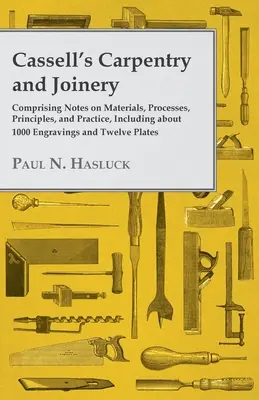 Cassell's Carpentry and Joinery - Comprising Notes on Materials, Processes, Principles, and Practice, Including about 1800 Engravings and Twelve Plate (en anglais) - Cassell's Carpentry and Joinery - Comprising Notes on Materials, Processes, Principles, and Practice, Including about 1800 Engravings and Twelve Plate