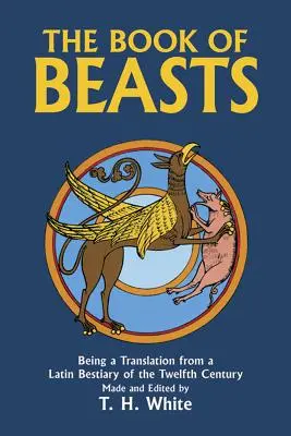 Le livre des bêtes : Traduction d'un bestiaire latin du XIIe siècle - The Book of Beasts: Being a Translation from a Latin Bestiary of the Twelfth Century