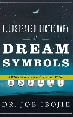 Dictionnaire illustré des symboles des rêves : Un guide biblique pour vos rêves et vos visions - Illustrated Dictionary of Dream Symbols: A Biblical Guide to Your Dreams and Visions