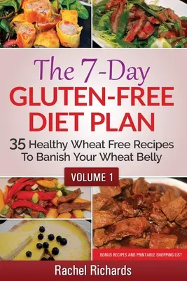 Le plan de régime sans gluten de 7 jours : 35 recettes saines sans blé pour éliminer votre ventre de blé - Volume 1 - The 7-Day Gluten-Free Diet Plan: 35 Healthy Wheat Free Recipes To Banish Your Wheat Belly - Volume 1