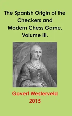 L'origine espagnole du jeu de dames et du jeu d'échecs moderne. Volume III. - The Spanish Origin of the Checkers and Modern Chess Game. Volume III.