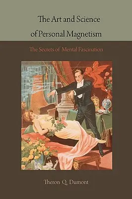 L'art et la science du magnétisme personnel : Les secrets de la fascination mentale - The Art and Science of Personal Magnetism: The Secrets of Mental Fascination